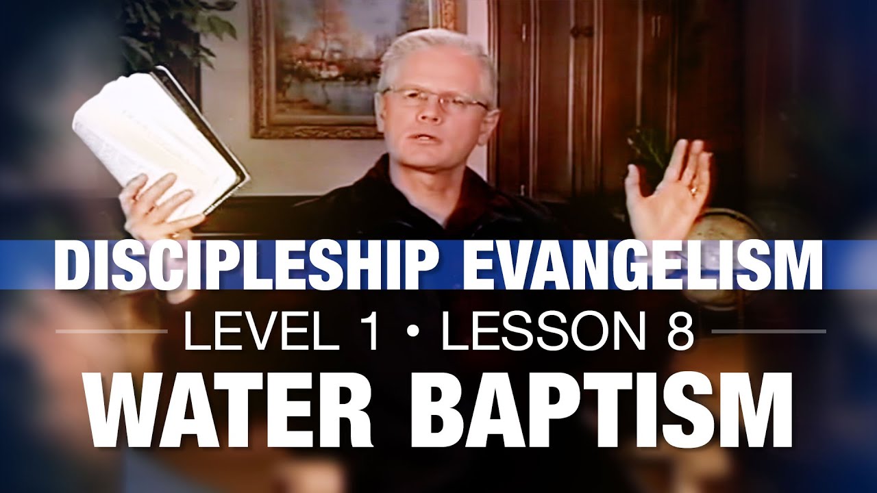 Discipleship Evangelism - Level 1 - Lesson 8 - Water Baptism