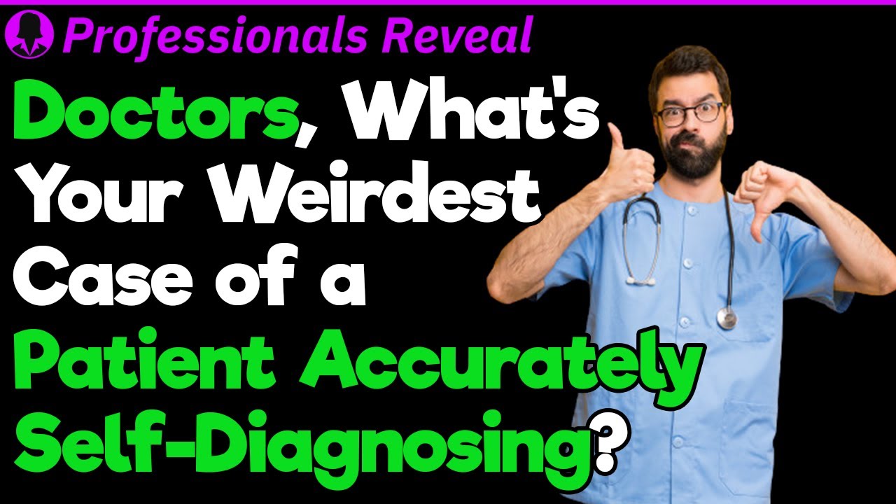 Doctors, When Did a Patient Correctly Self-Diagnose? | Professionals' Stories #45