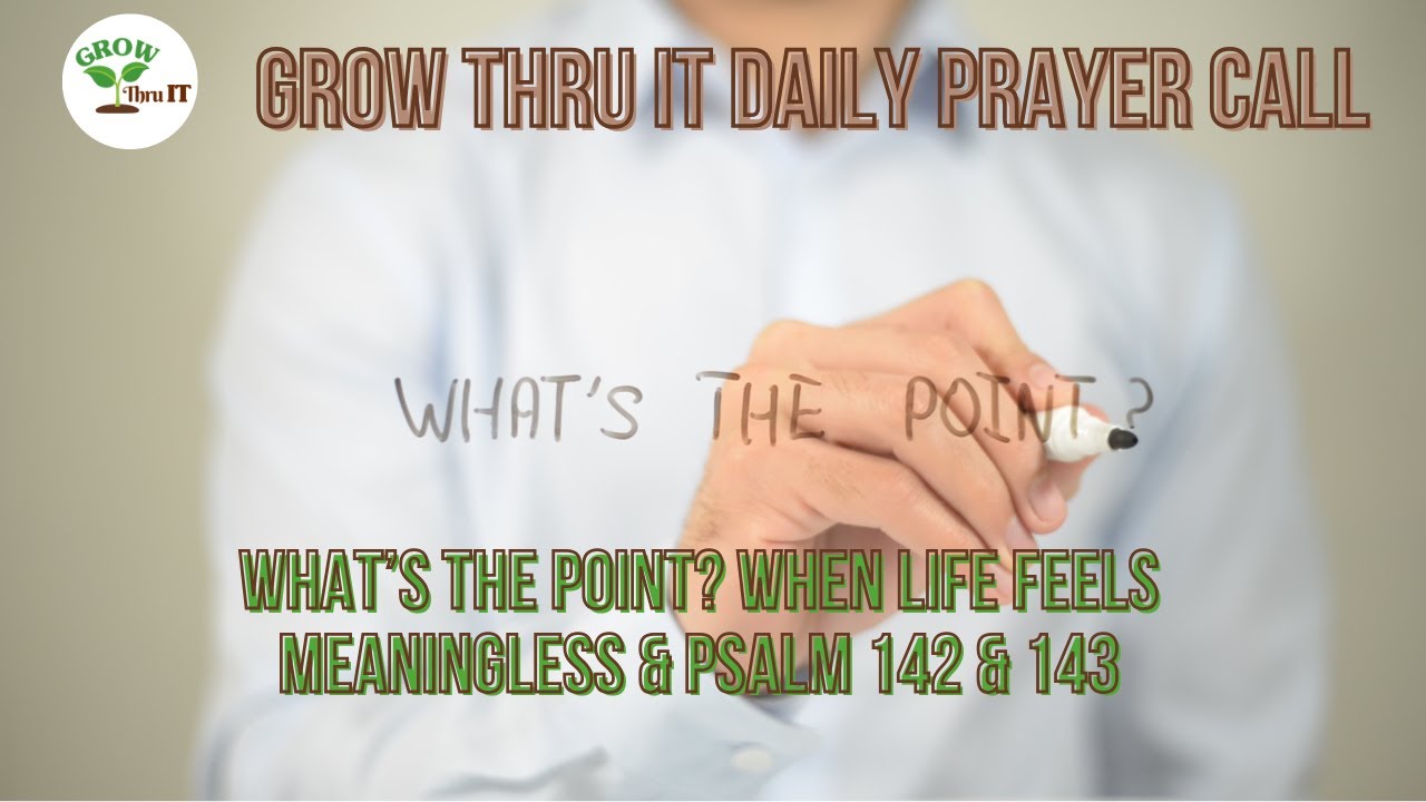 Prayer | What’s the Point? When Life Feels Meaningless | Psalm 142 & 143