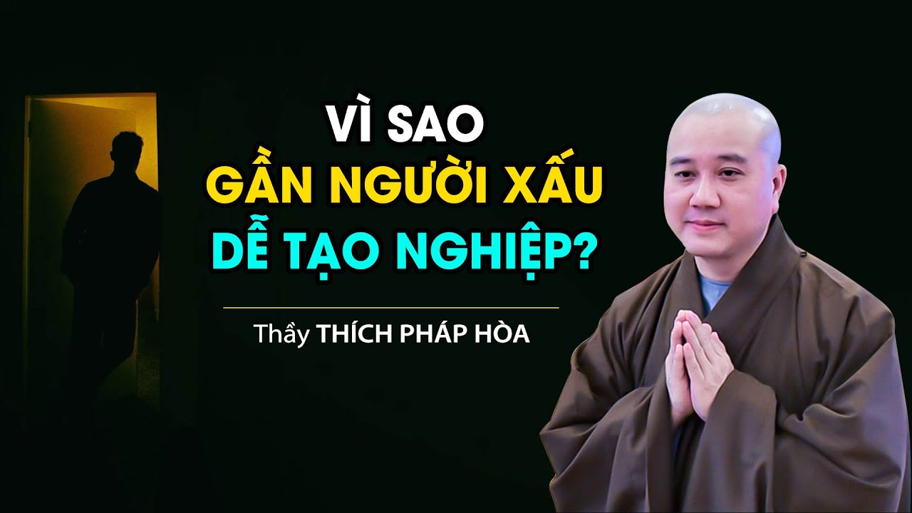 Vì sao gần người xấu dễ tạo nghiệp? Thầy Thích Pháp Hòa