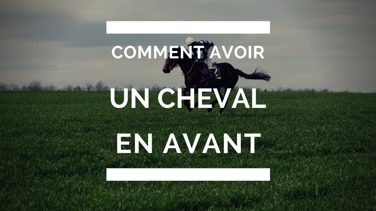 comment avoir un cheval EN AVANT et comment le contrôler