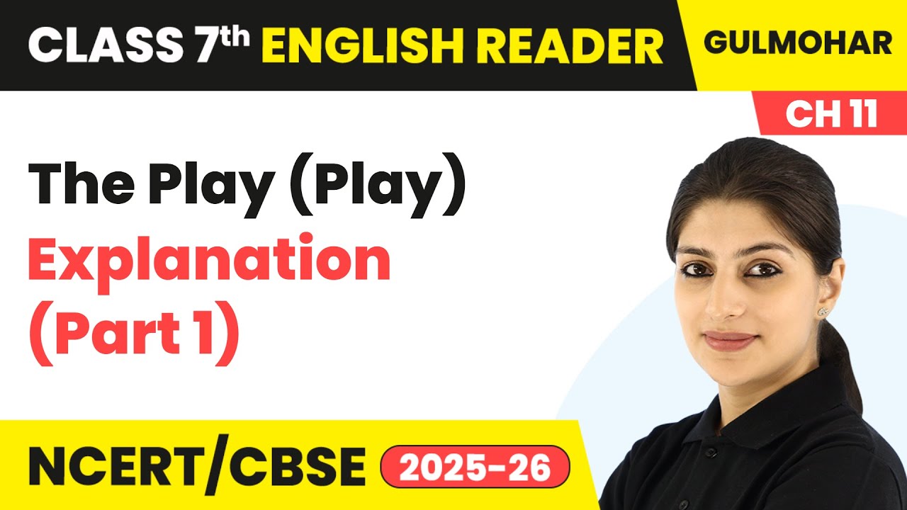 The Play (Play) - Explanation (Part 1) | Class 7 English (Gulmohar) Chapter 11 | CBSE 2025-26