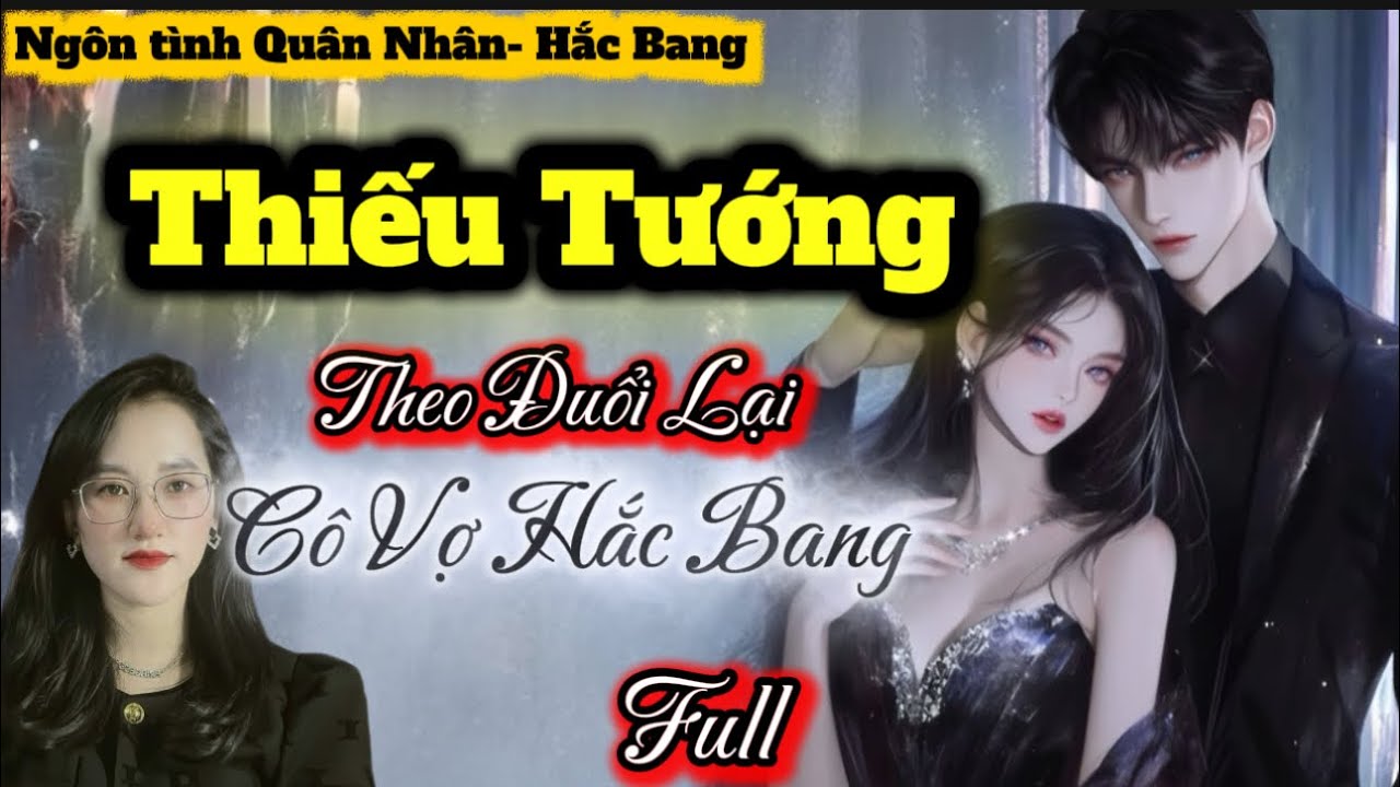 Thiếu Tướng Theo Đuổi Lại Cô Vợ Hắc Bang | Ngôn Tình Quân Nhân- Hắc Bang Hot #truyenaudio #mcmin 