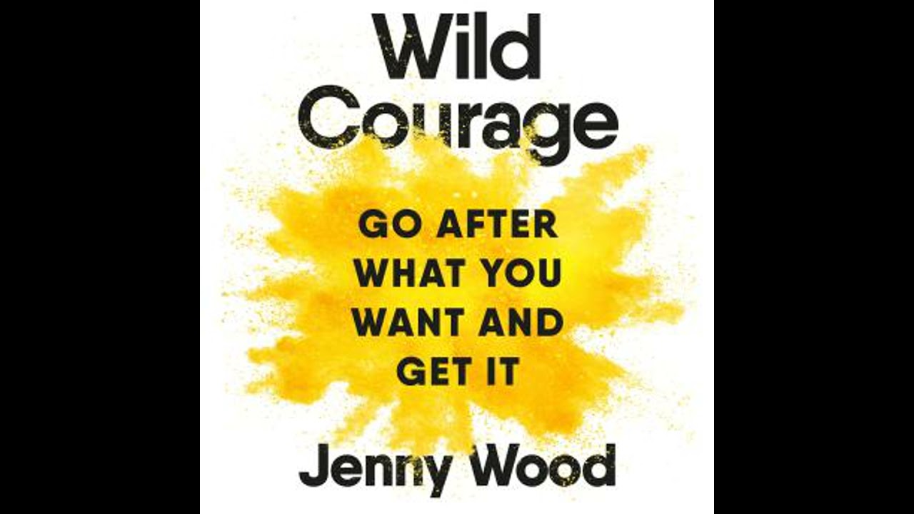Wild Courage: Go After What You Want and Get It - Jenny Wood