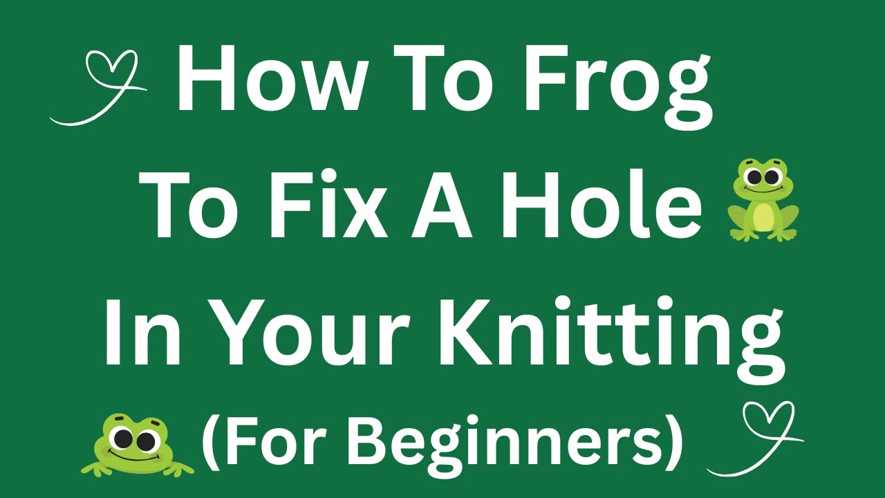 How To  Frog To Fix A Hole In Your Knitting (For Beginners)