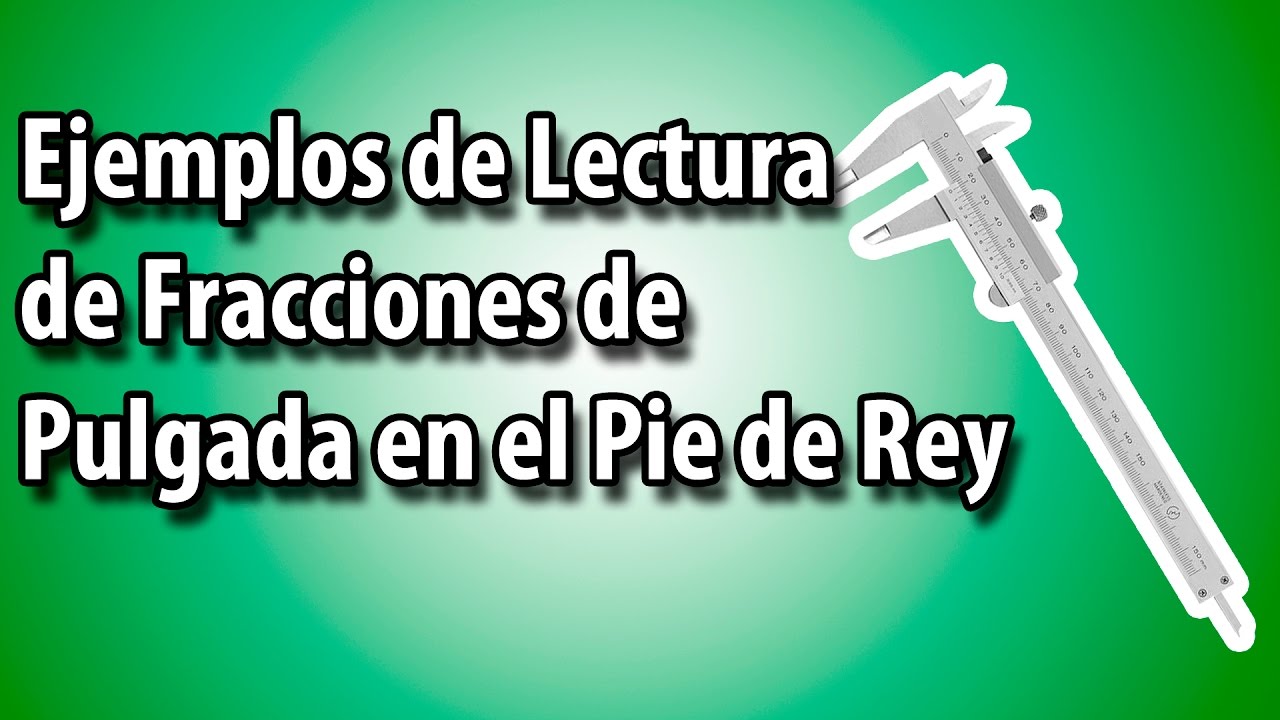 Ejemplos de Lectura de Fracciones de Pulgada en el Pie de Rey