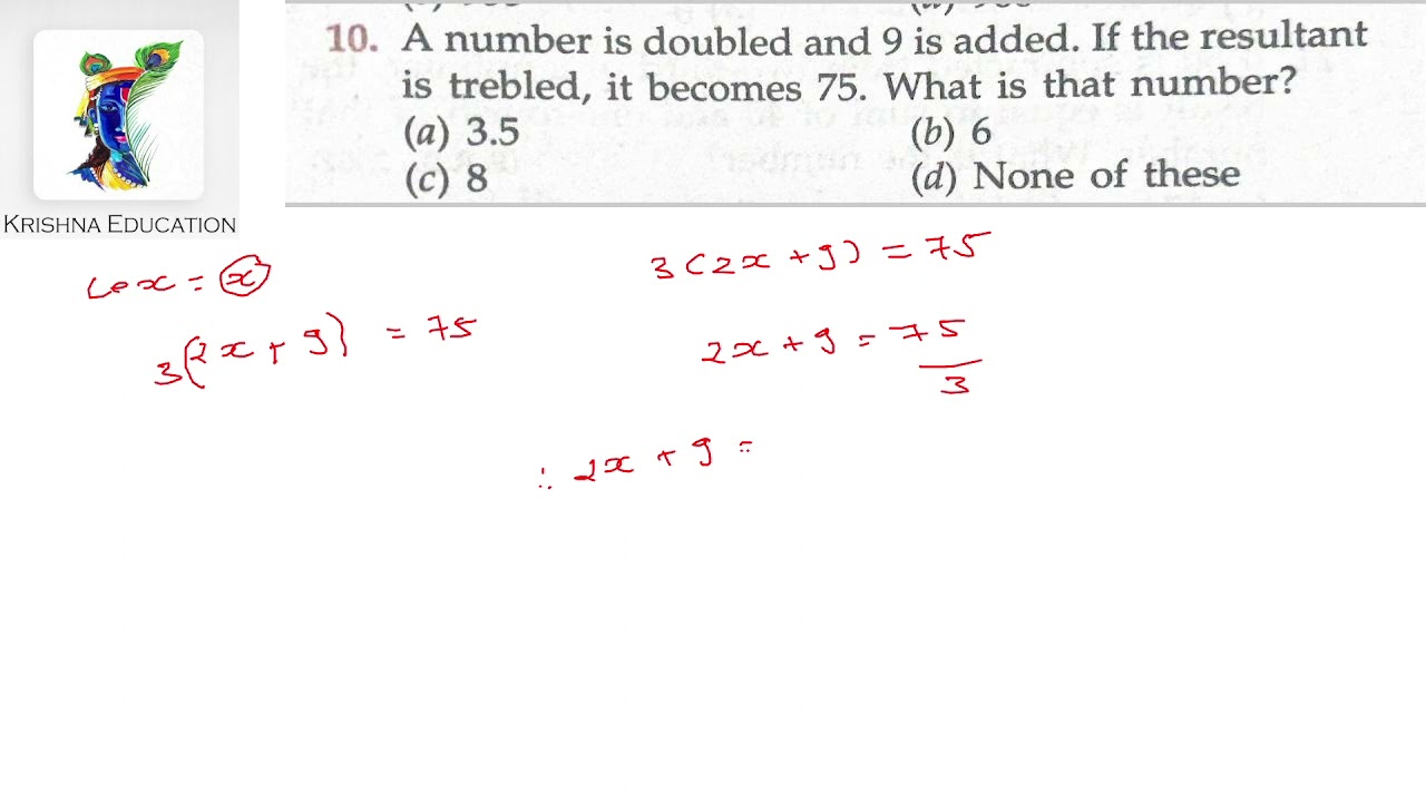 10.A number is doubled and 9 is added. if resultant is trebled, it becomes 75. What is that number ?