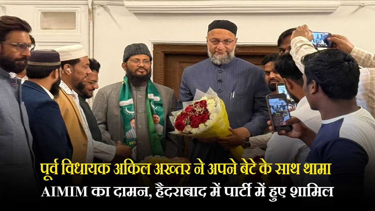 पूर्व विधायक अकिल अख्तर ने अपने बेटे के साथ थामा AIMIM का दामन, हैदराबाद में पार्टी में हुए शामिल
