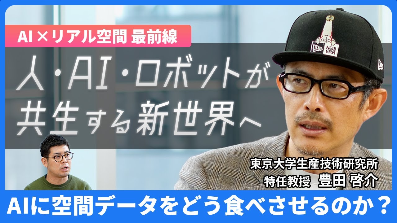 【AIの進化はリアル空間へ】フィジカルAIがもたらす新たな世界とは / AIが実空間を取り込むための「空間記述」 / 人とAIとロボットの新たな共生関係 / 空間データの最新動向と現状の課題＜前編＞