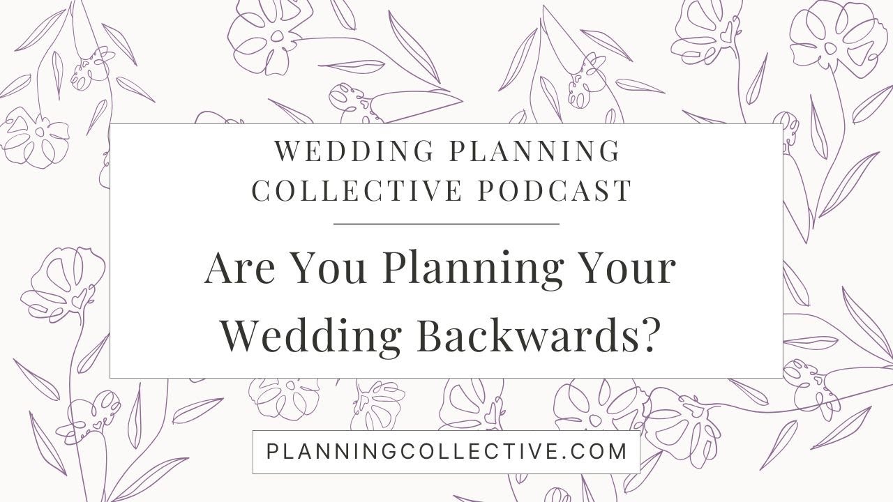 Are You Planning Your Wedding Backwards? Here’s How to Fix It