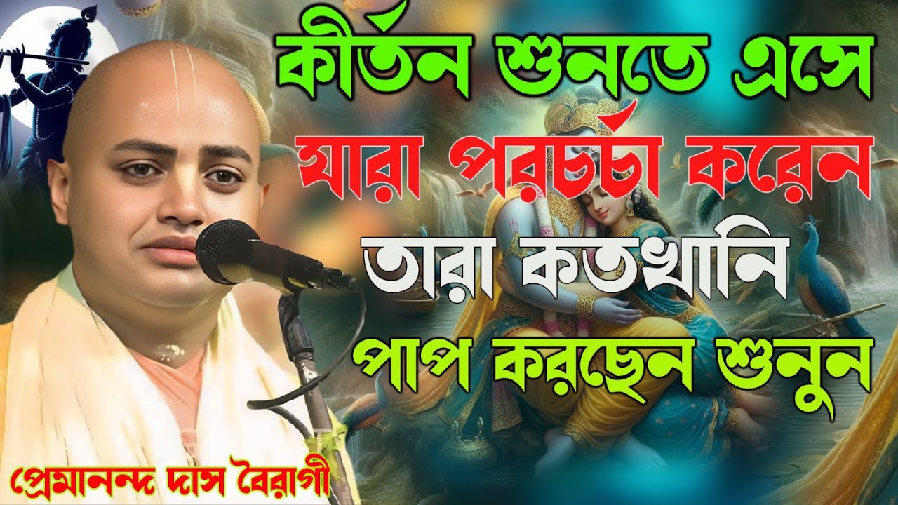 কীর্তন শুনতে এসে যারা পরচর্চা করেন তারা কতখানি পাপ করছেন শুনুন।কীর্তনিয়া প্রেমানন্দ দাস বৈরাগ্য।