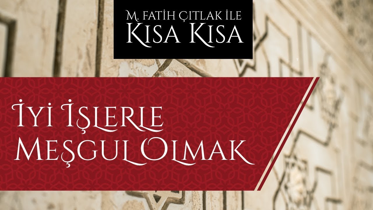 M. Fatih Çıtlak - İyi işlerle meşgul olmak