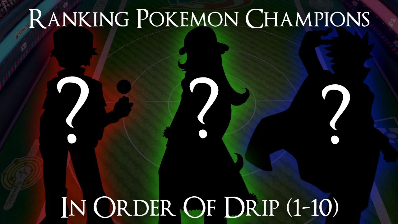 Ranking Pokemon Champions in order of drip (1-10)