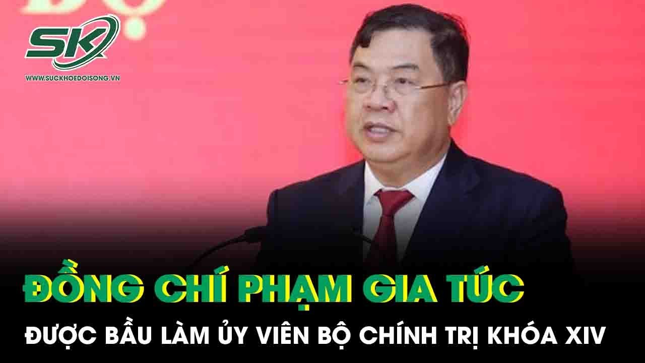Đồng chí Phạm Gia Túc được bầu làm Ủy viên Bộ Chính trị khóa XIV