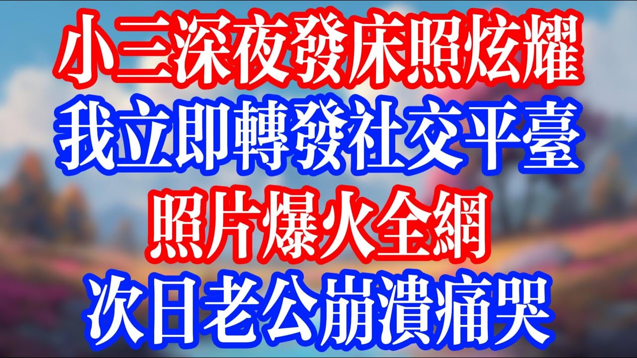 小三深夜發床照炫耀，我立即轉發社交平台，照片爆火全網，次日老公崩潰痛哭！#老人社 #小說  #小說推文 #生活經驗 #情感故事 #退休生活 #子女孝順 #老人頻道  #自主養老 #幸福人生 #深夜淺讀