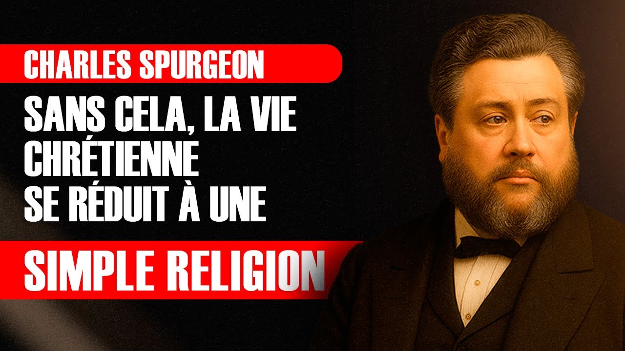 Sans cela, la vie chrétienne se réduit à une simple religion – Charles Spurgeon