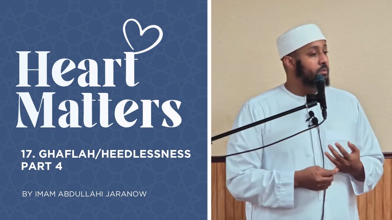 #17 Ghaflah/Heedlessness Part 4 | Heart Matters | Imam Abdullahi Jaranow