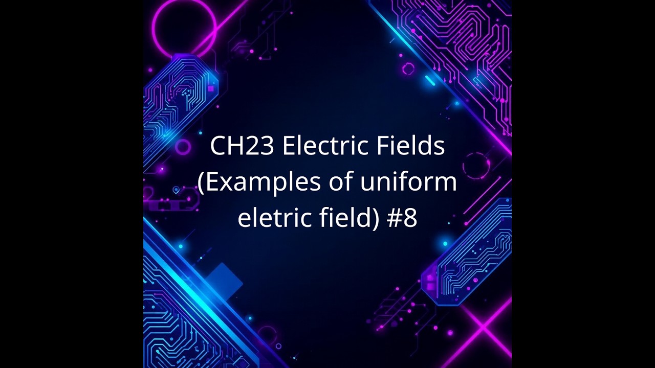 CH23 Electric Fields (Examples of uniform eletric field) #8