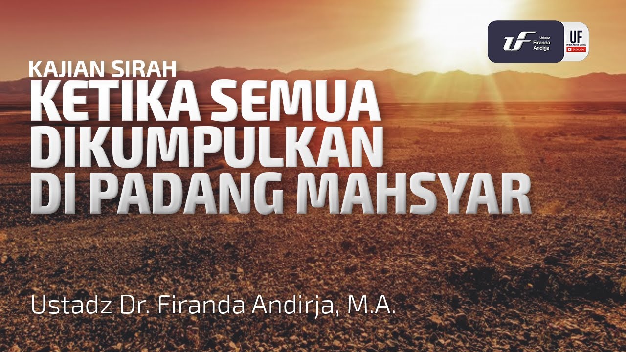 Ketika Semua Dikumpulkan Di Padang Mahsyar - Ustadz Dr. Firanda Andirja, M.A.
