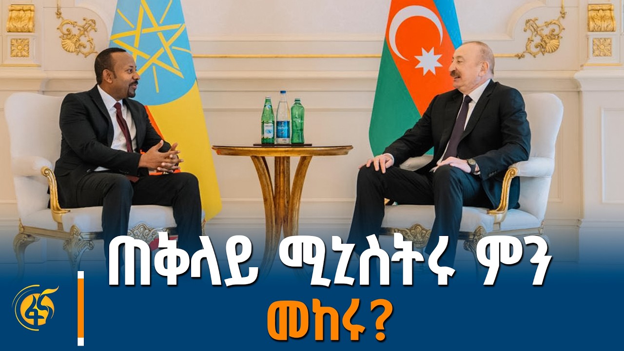 የጠቅላይ ሚኒስትሩ የአዘርባጃን ቆይታ