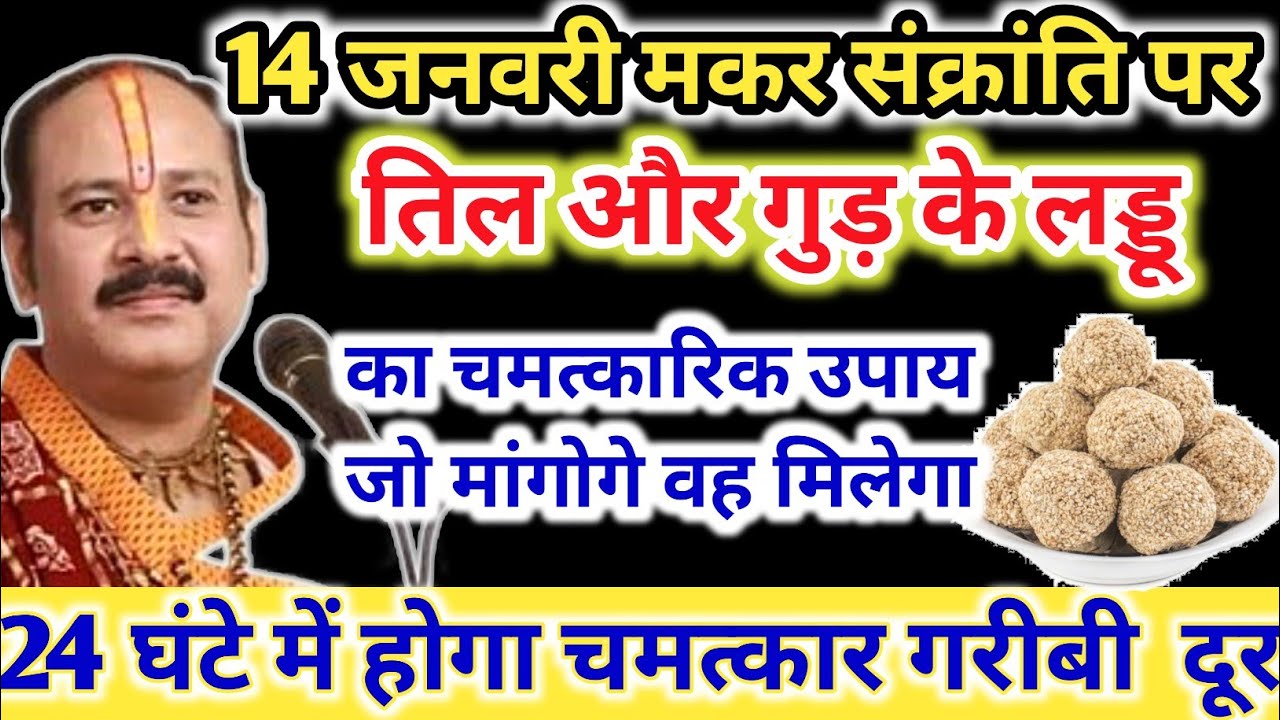 14 जनवरी मकर संक्रांति पर करें तिल और गुड़ के लड्डू का उपाय 24 घंटा में चमत्कार प्रदीप मिश्रा जी उपा