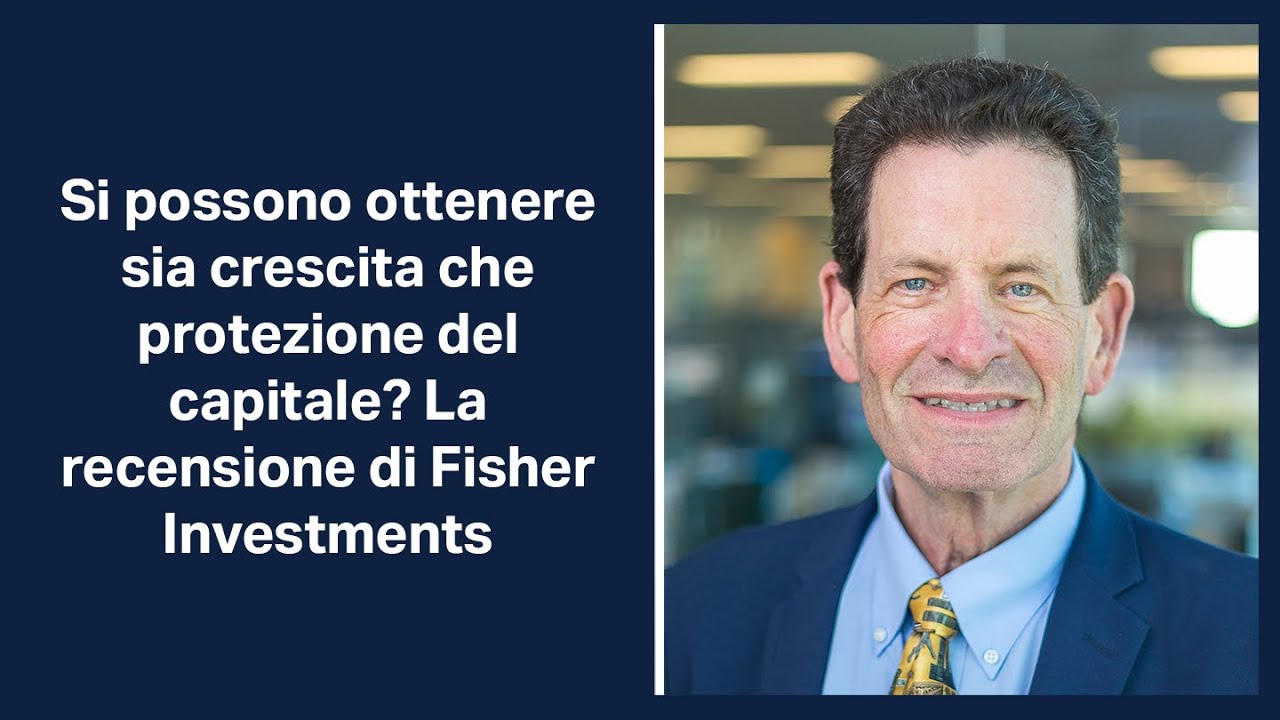 Si possono ottenere sia crescita che protezione del capitale? La recensione di Fisher Investments