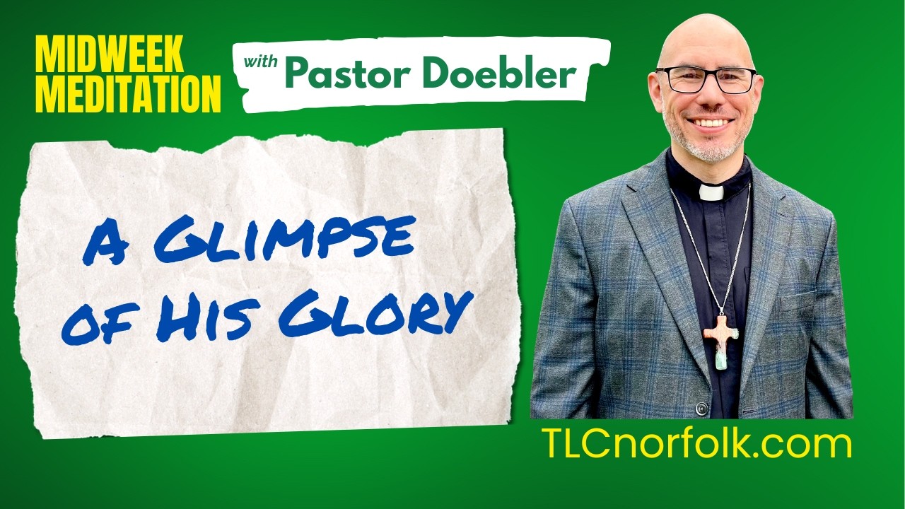A Glimpse of His Glory | Midweek Meditation | Trinity Lutheran (LCMS) | Norfolk, VA