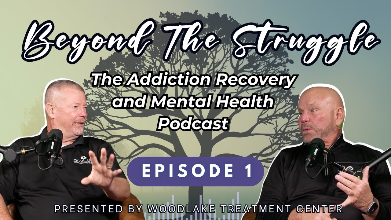 Addiction Recovery + Mental Health | Beyond the Struggle Podcast | Episode 1 | Woodlake Recovery