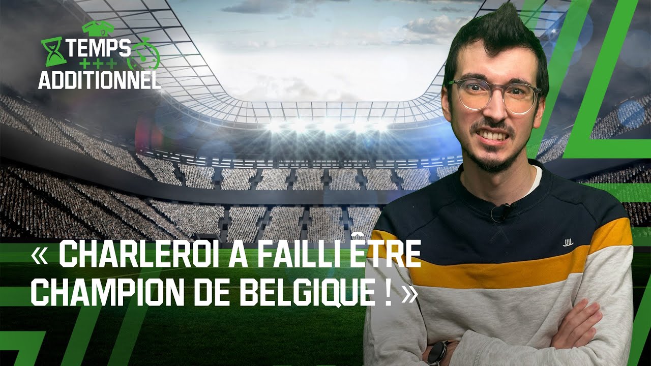 Le Sporting Club de Charleroi : toute son histoire | Temps Additionnel - Le Xavier-vous ?