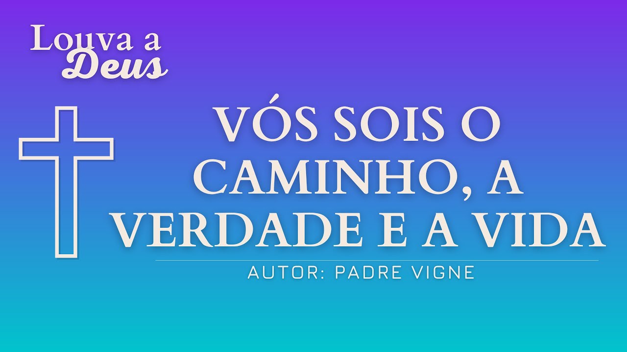 VÓS SOIS O CAMINHO, A VERDADE E A VIDA - Missa - Comunhão