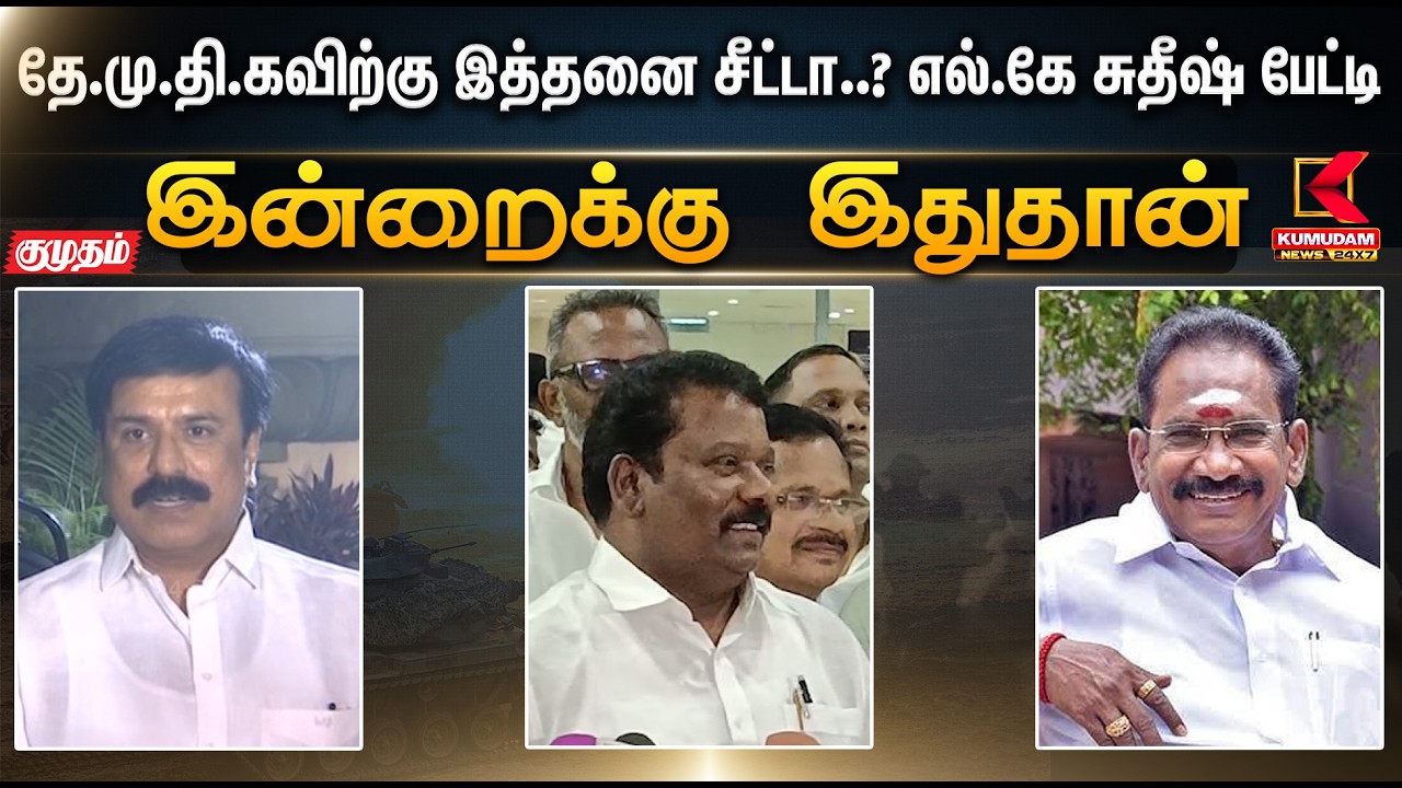 இன்றைக்கு இதுதான்.. தே.மு.தி.கவிற்கு இத்தனை சீட்டா..? எல்.கே சுதீஷ் | Selvaperunthagai | CM Stalin
