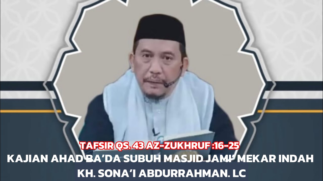 TAFSIR QS 43 AZ-ZUKHRUF 16 -25 ||KH. Sona’i Abdurrahman Lc. 22 Februari 2026 