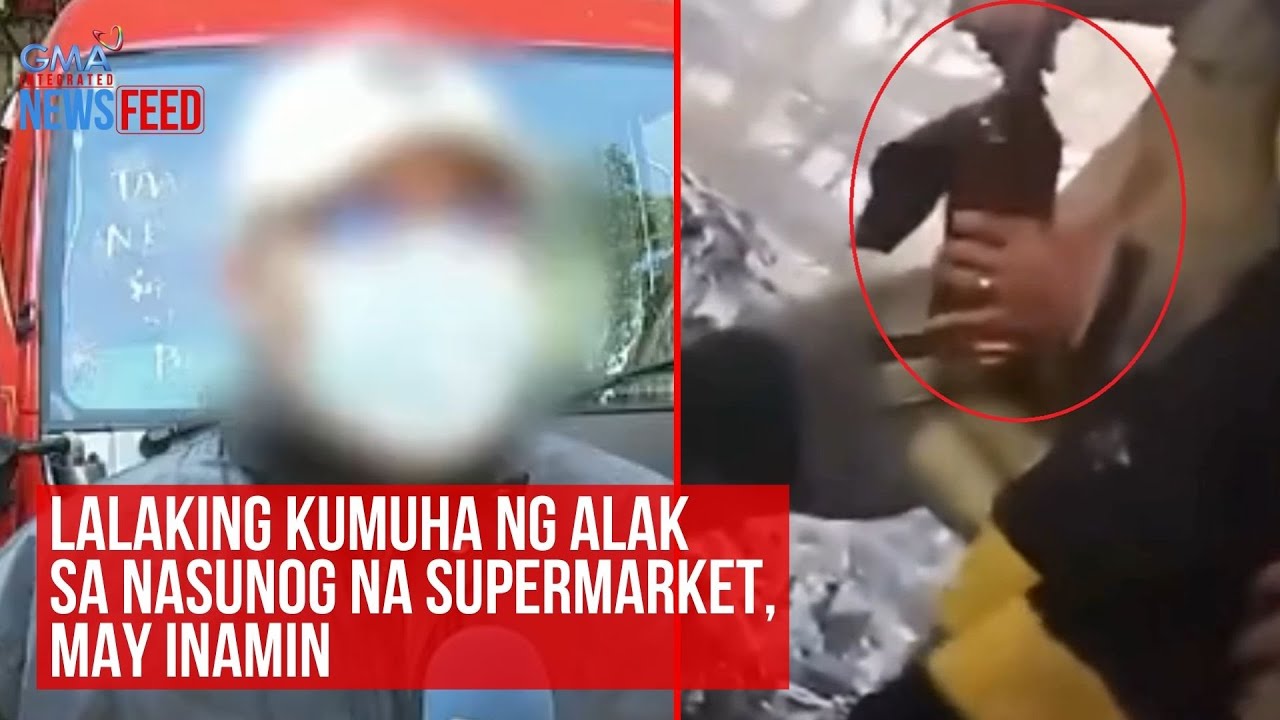Lalaking kumuha ng alak sa nasunog na supermarket, may inamin | GMA Integrated Newsfeed