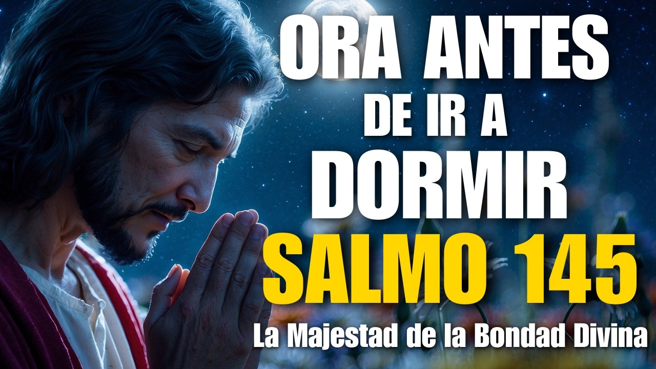 Oración Cristiana de la Noche | Salmo 145–Descansa en la Grandeza, Misericordia y Protección de Dios