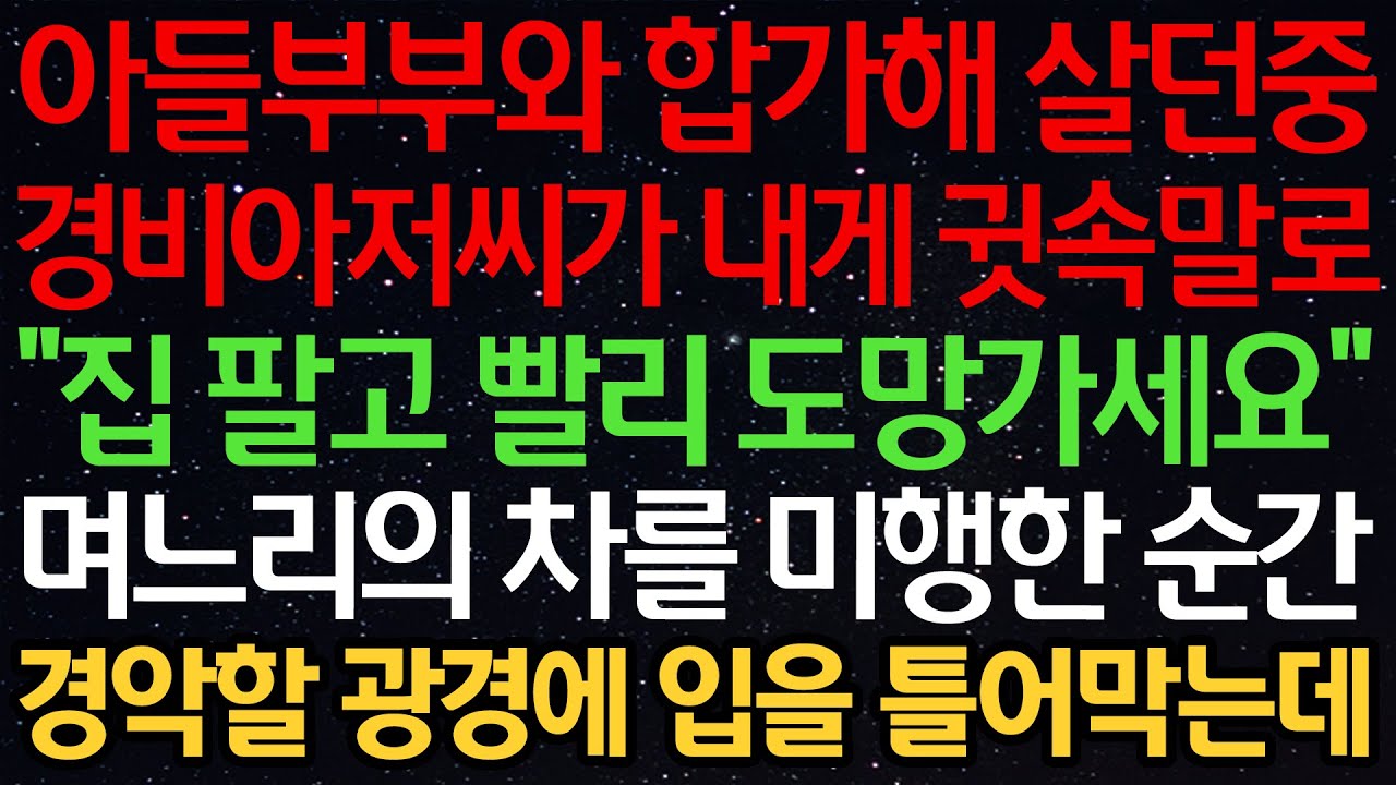 실화사연-아들부부와 합가해 살던중 경비아저씨가 내게 귓속말로 “집 팔고 빨리 도망가세요” 며느리의 차를 미행한 순간 경악할 광경에 입을 틀어막는데