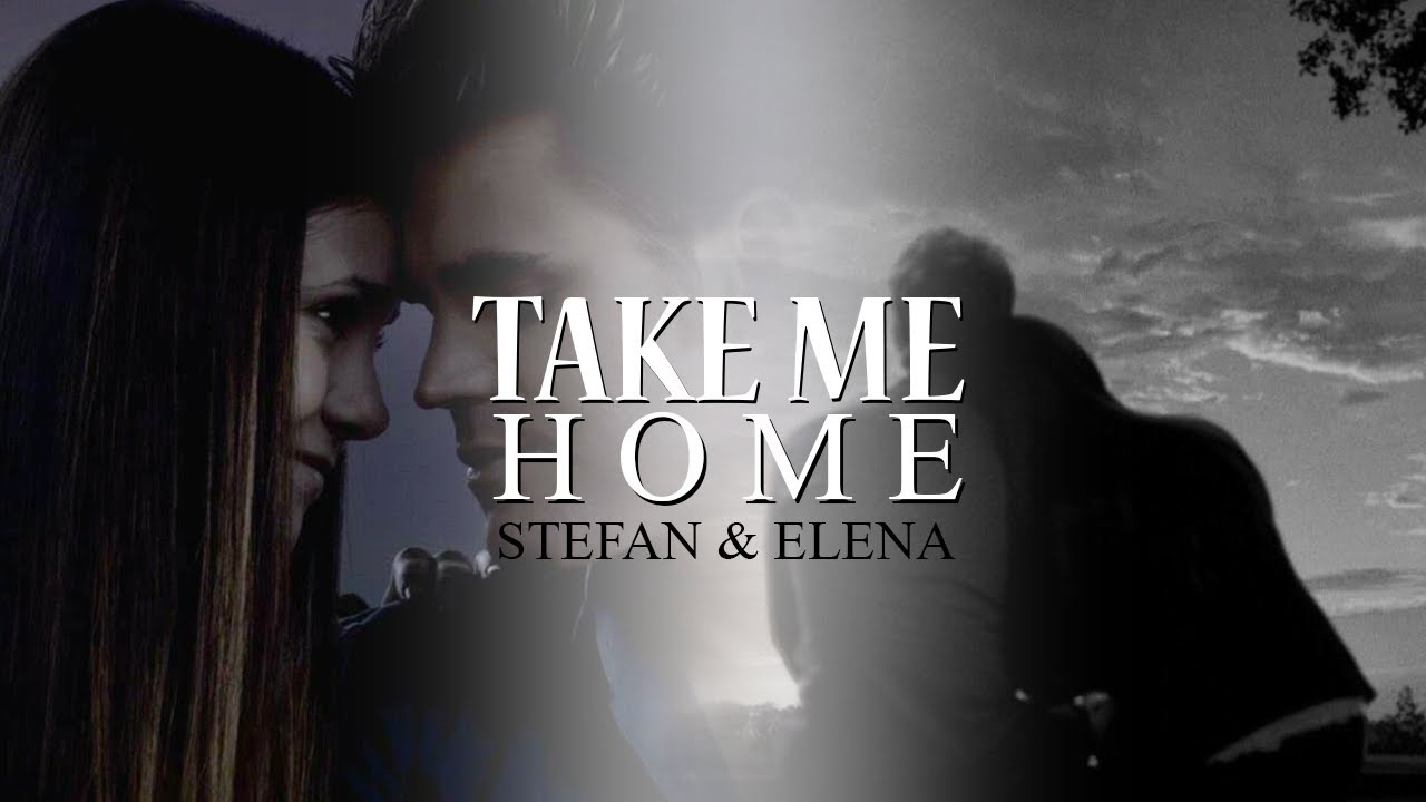 Stefan & Elena | Take Me Home