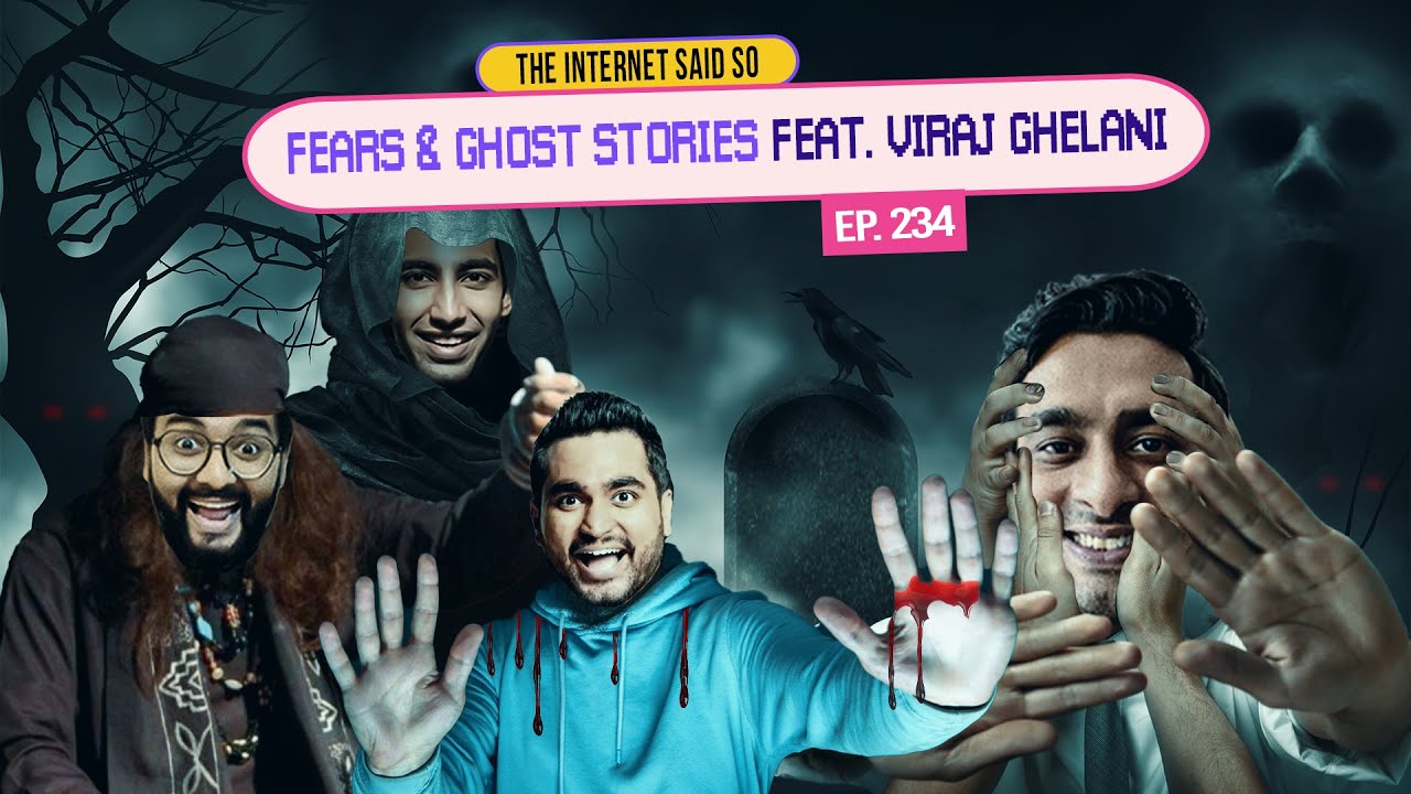The Internet Said So | EP 234 | Fears & Ghost stories ft. Viraj Ghelani
