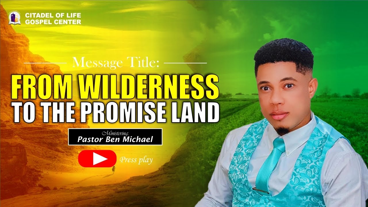 From Wilderness To The Promise Land  ||  Pastor Ben Michael 