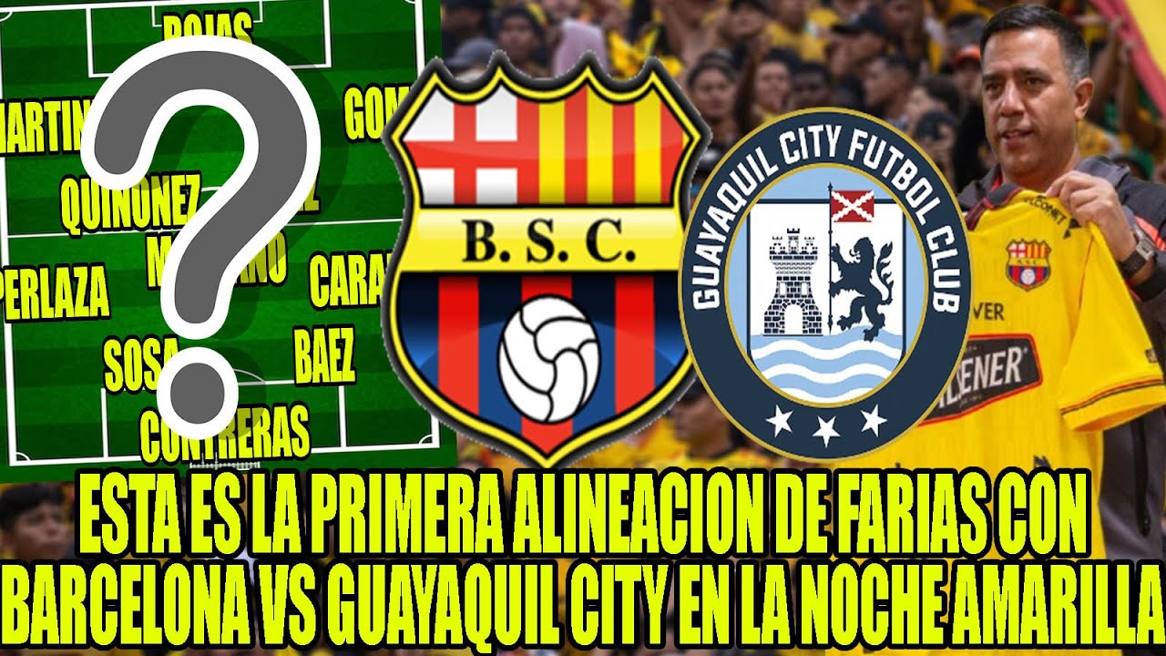 ESTA ES LA PRIMERA ALINEACION DE FARIAS CONBARCELONA VS GUAYAQUIL CITY EN LA NOCHE AMARILLA