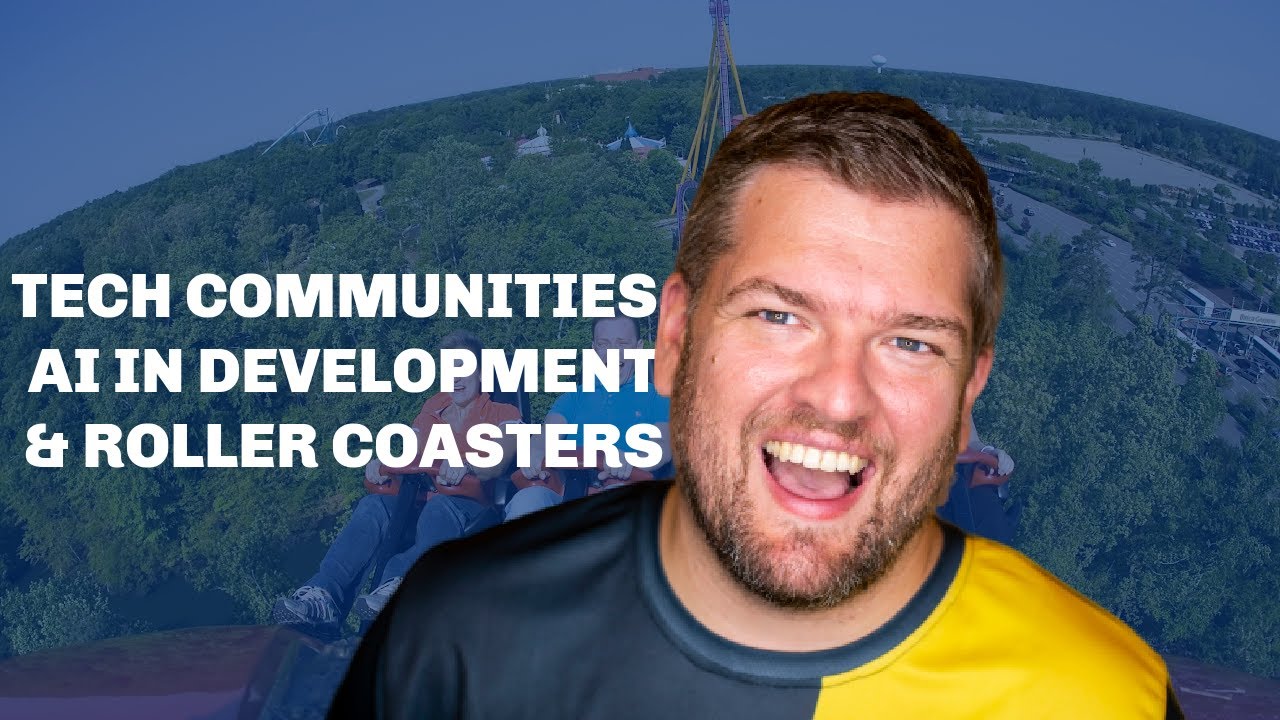 Tech Communities, AI in Development and Roller Coasters