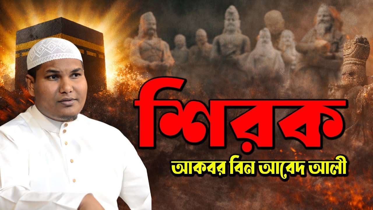 শিরক - Shirk আকবর বিন আবেদ । Akbar Bin Abed latest speech । নতুন ওয়াজ । শায়খ আকবর বিন আবেদ