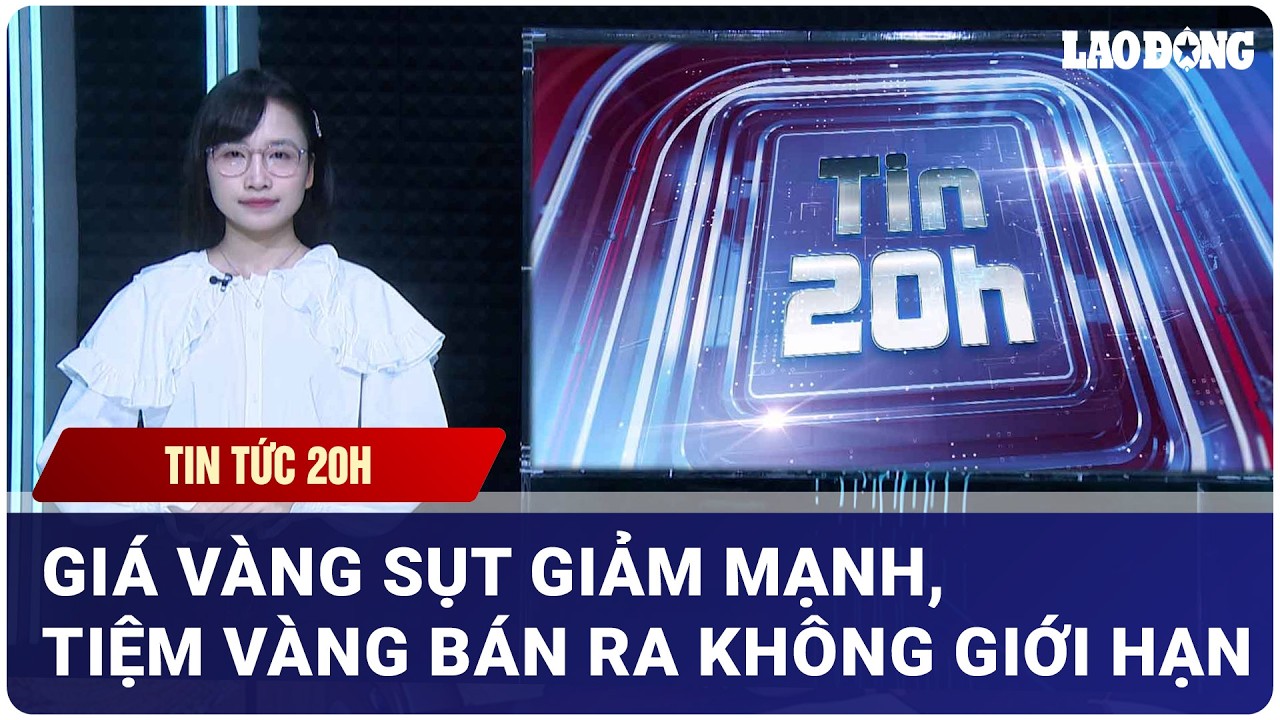 Tin 20h: Gi&aacute; v&agrave;ng sụt giảm mạnh, tiệm v&agrave;ng b&aacute;n ra kh&ocirc;ng giới hạn | B&aacute;o Lao Động