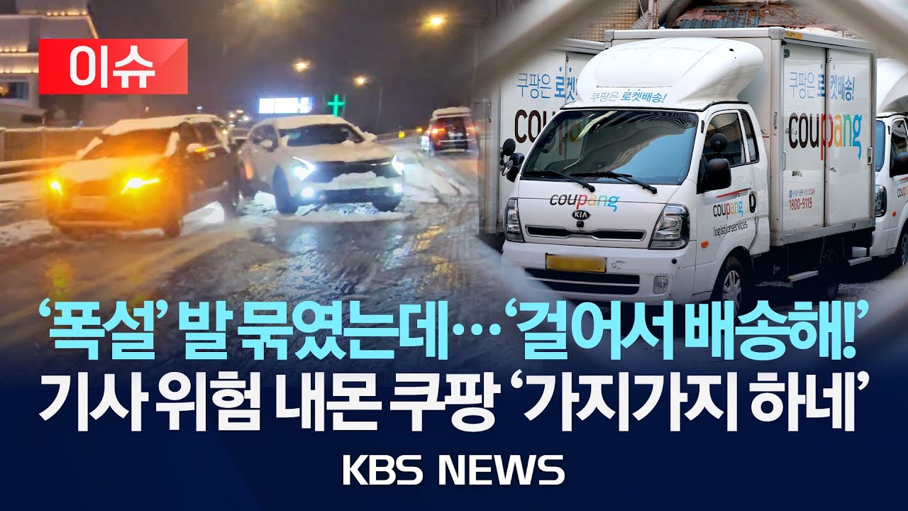 [이슈] '폭설' 발 묶였는데&hellip;'걸어서 배송해!'&hellip;기사들 위험 내몬 쿠팡 /2025년 12월 5일(금)/KBS