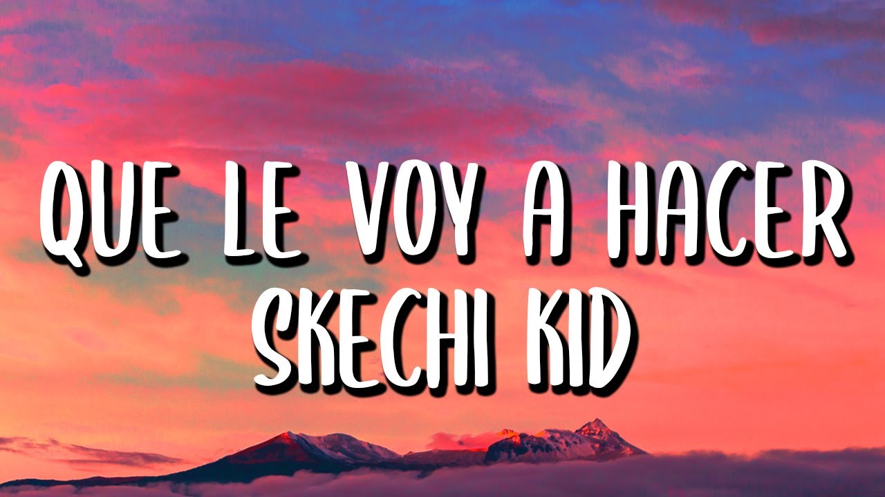 Skechi Kid - Que Le Voy a Hacer (Letra/Lyrics)