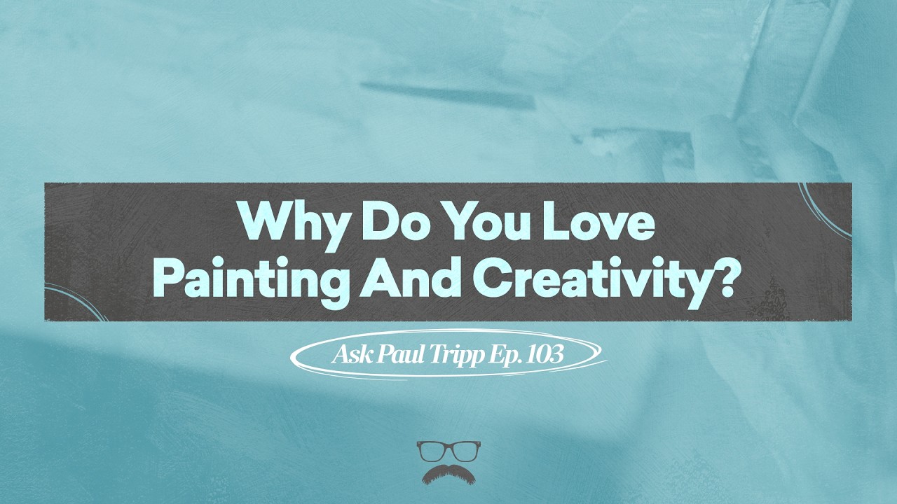 Why Do You Love Painting And Creativity? | Ask Paul Tripp (103)