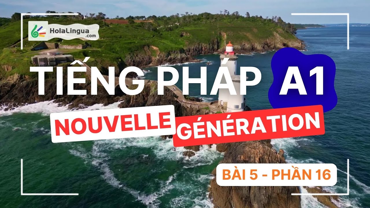 Tiếng Pháp A1 - Bài 5 - Phần 16 - Nouvelle Génération A1 - Học tiếng Pháp cùng Hola Lingua