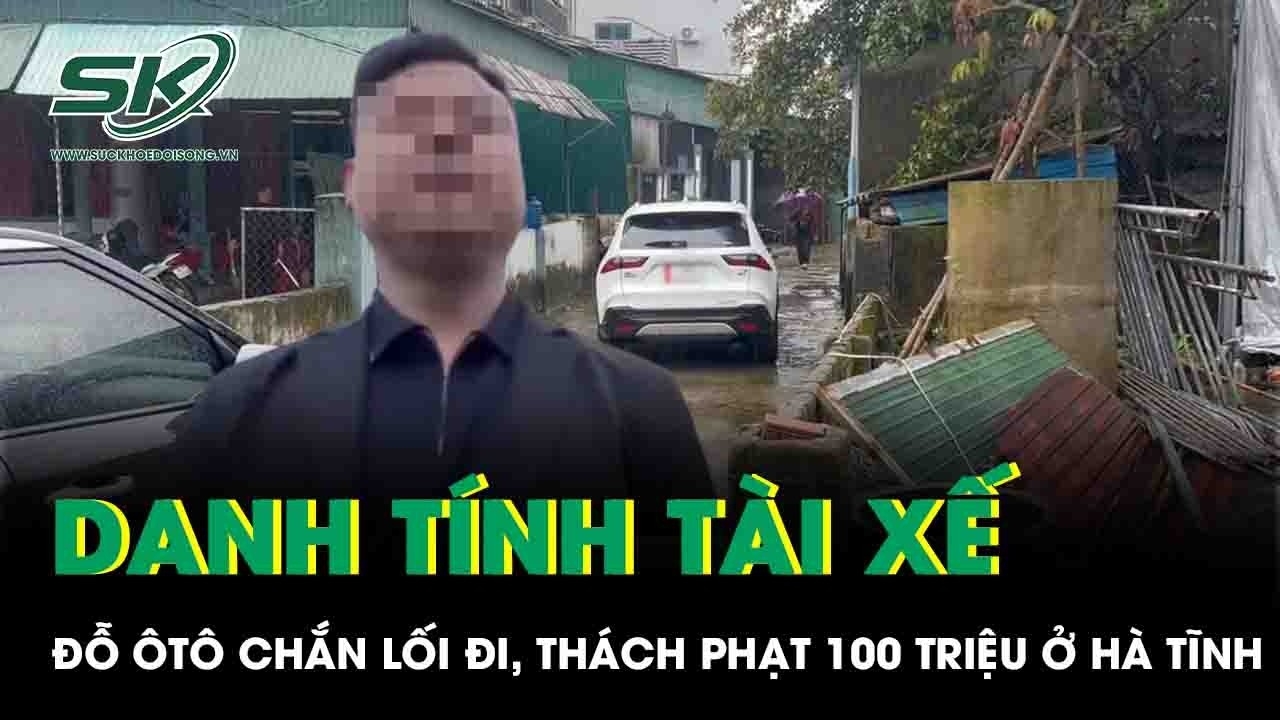 Hé lộ danh tính tài xế đỗ 2 ôtô “chặn trước khoá sau” trong ngõ, thách phạt 100 triệu tại Hà Tĩnh