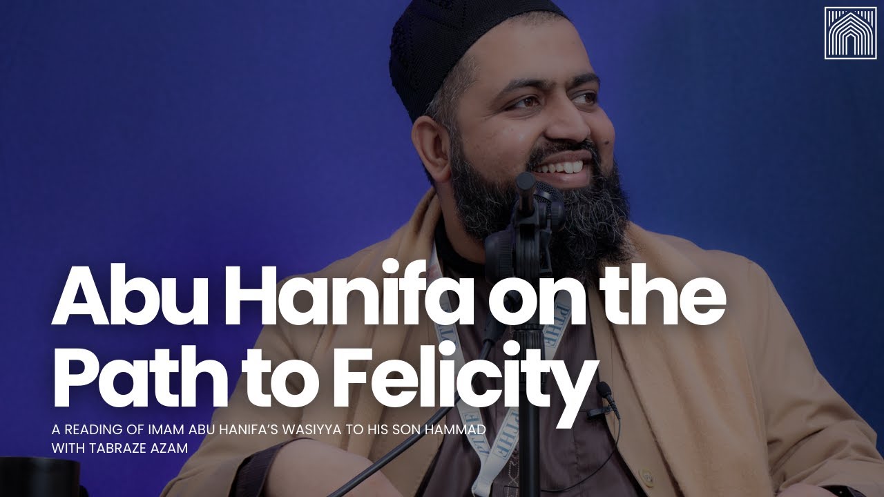 The Path to Felicity - A Reading of Imam Abu Hanifa's Wasiyya to Hammad