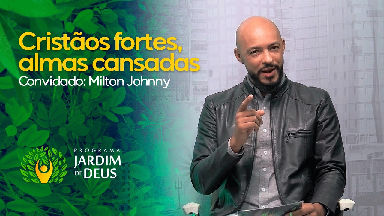 CRISTÃOS FORTES, ALMAS CANSADAS | EQUIPE JARDIM DE DEUS | CONVIDADO: PR. MILTON JOHNNY