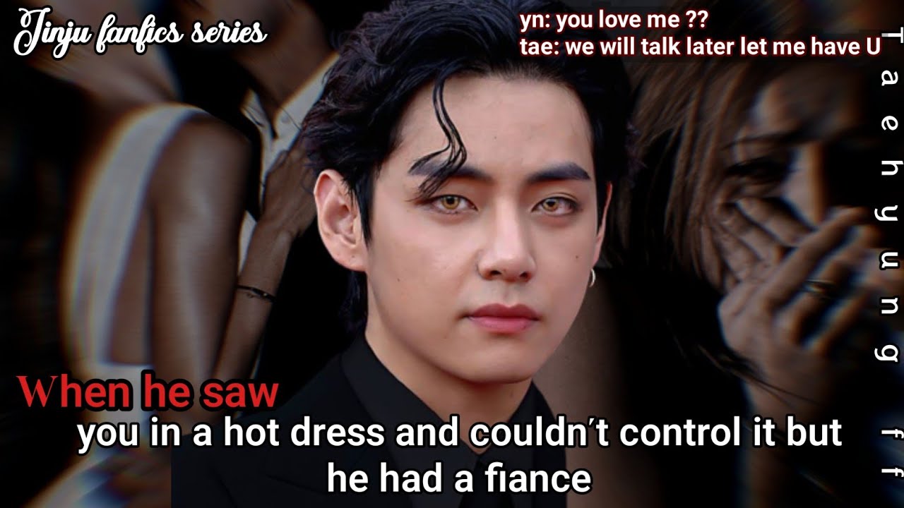 Taehyung ff when he saw you in a hot dress and couldn't control it but he had a fiance #taehyungff